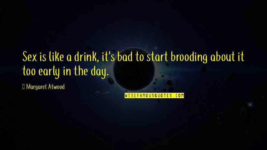 Start Your Day Early Quotes By Margaret Atwood: Sex is like a drink, it's bad to