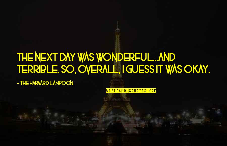 Start Your Day Early Quotes By The Harvard Lampoon: The next day was wonderful...and terrible. So, overall, Start Your Day Early Quotes By The Harvard Lampoon: The next day was wonderful...and terrible. So, overall,