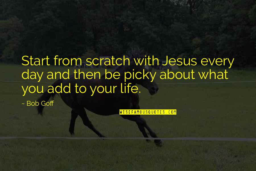 Start Your Day Quotes By Bob Goff: Start from scratch with Jesus every day and Start Your Day Quotes By Bob Goff: Start from scratch with Jesus every day and
