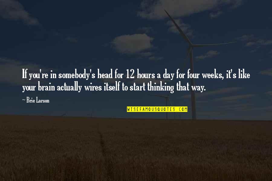 Start Your Day Quotes By Brie Larson: If you're in somebody's head for 12 hours Start Your Day Quotes By Brie Larson: If you're in somebody's head for 12 hours