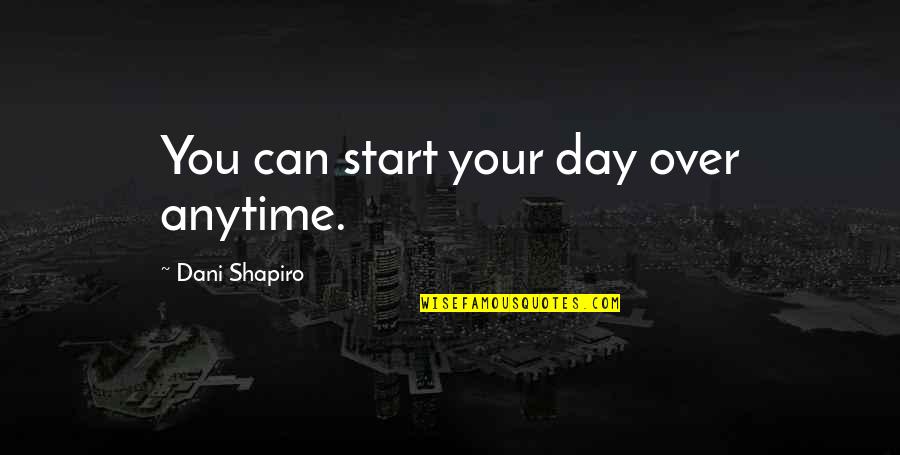 Start Your Day Quotes By Dani Shapiro: You can start your day over anytime. Start Your Day Quotes By Dani Shapiro: You can start your day over anytime.