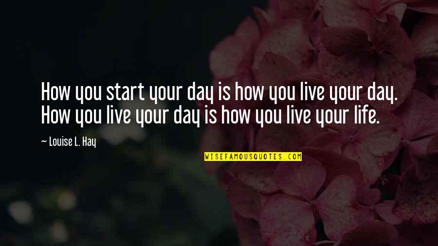 Start Your Day Quotes By Louise L. Hay: How you start your day is how you Start Your Day Quotes By Louise L. Hay: How you start your day is how you