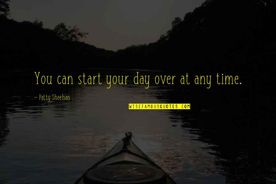 Start Your Day Quotes By Patty Sheehan: You can start your day over at any Start Your Day Quotes By Patty Sheehan: You can start your day over at any