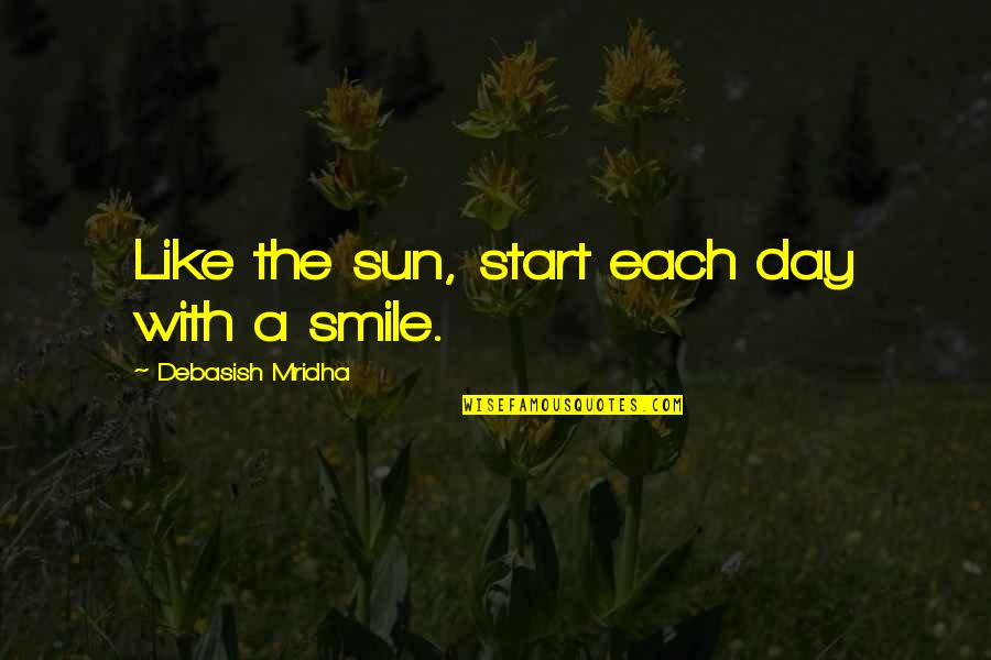 Start Your Day Smile Quotes By Debasish Mridha: Like the sun, start each day with a