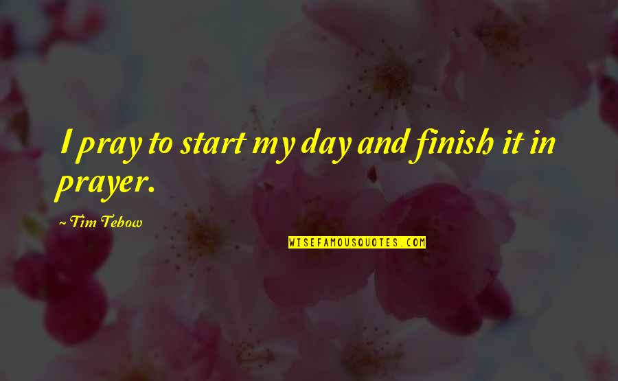 Start Your Day With Prayer Quotes By Tim Tebow: I pray to start my day and finish