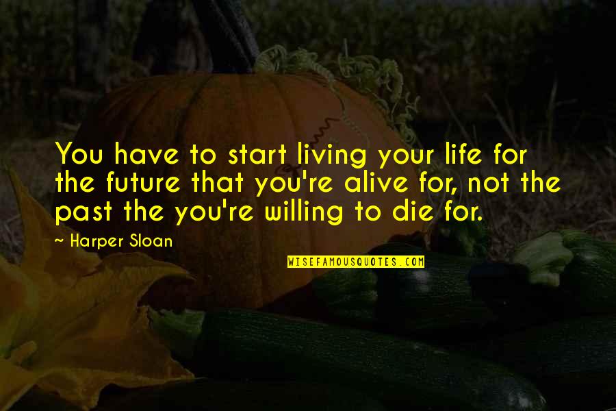 Start Your Life Quotes By Harper Sloan: You have to start living your life for Start Your Life Quotes By Harper Sloan: You have to start living your life for