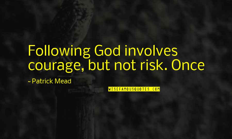 Start Your Morning With Coffee Quotes By Patrick Mead: Following God involves courage, but not risk. Once Start Your Morning With Coffee Quotes By Patrick Mead: Following God involves courage, but not risk. Once