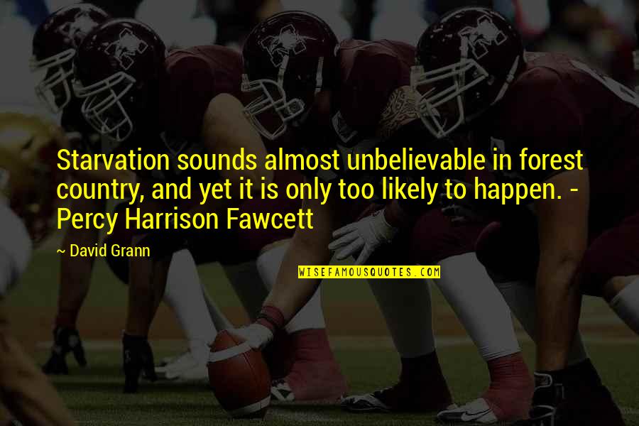 Start Your Week Quotes By David Grann: Starvation sounds almost unbelievable in forest country, and