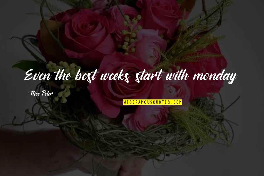 Start Your Week Quotes By Nice Peter: Even the best weeks start with monday
