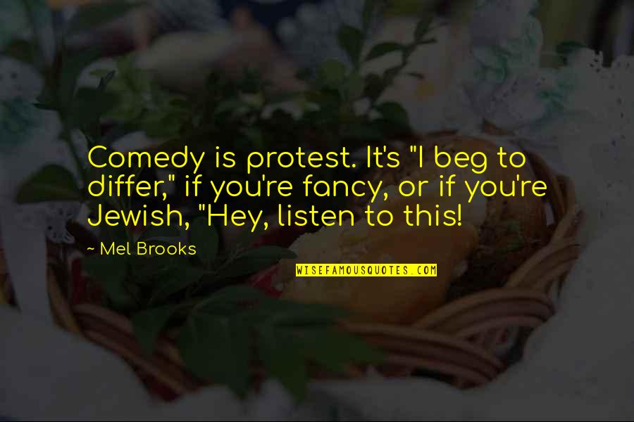 Started Liking Quotes By Mel Brooks: Comedy is protest. It's "I beg to differ,"