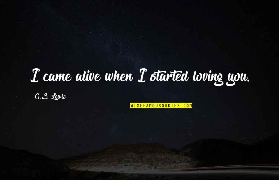 Started Loving You More Quotes By C.S. Lewis: I came alive when I started loving you.