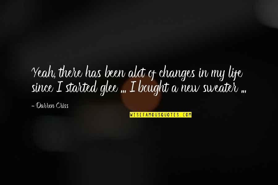 Started New Life Quotes By Darren Criss: Yeah, there has been alot of changes in Started New Life Quotes By Darren Criss: Yeah, there has been alot of changes in