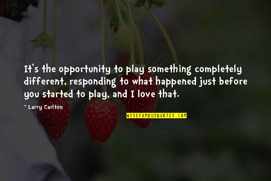 Started To Love You Quotes By Larry Carlton: It's the opportunity to play something completely different,