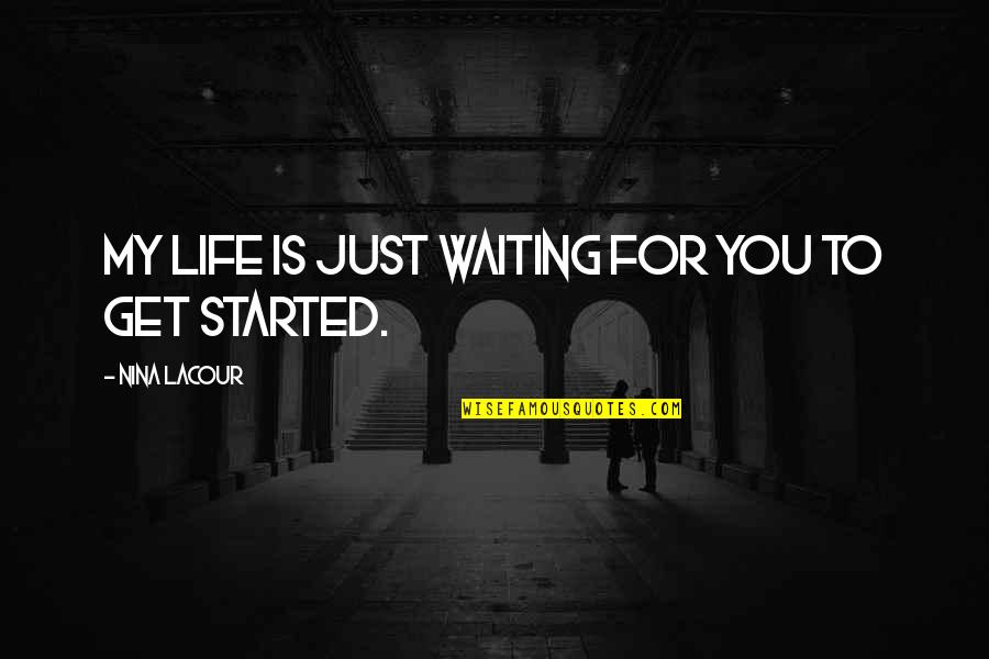 Started To Love You Quotes By Nina LaCour: my life is just waiting for you to
