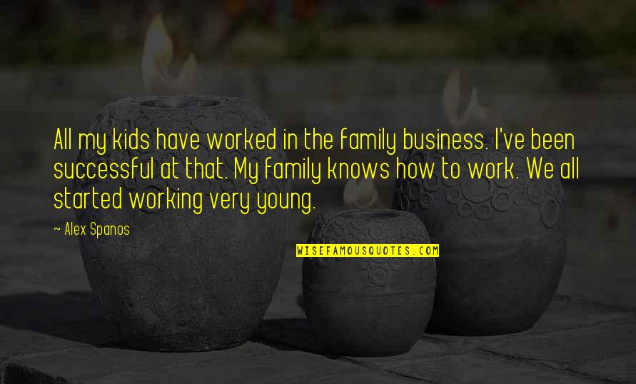 Started To Work Quotes By Alex Spanos: All my kids have worked in the family