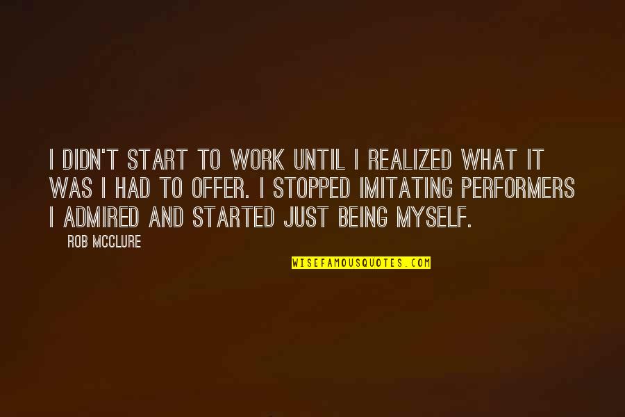 Started To Work Quotes By Rob McClure: I didn't start to work until I realized
