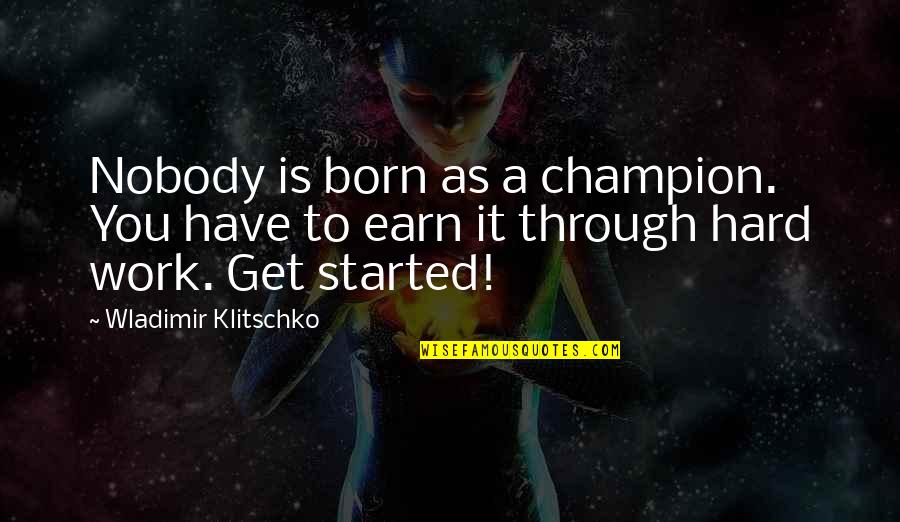 Started To Work Quotes By Wladimir Klitschko: Nobody is born as a champion. You have