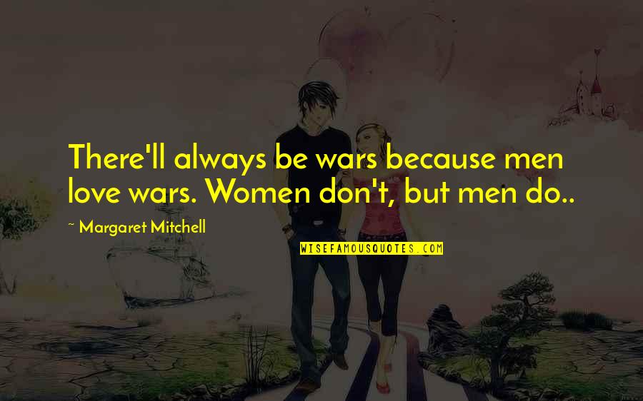 Starters Lissa Price Quotes By Margaret Mitchell: There'll always be wars because men love wars. Starters Lissa Price Quotes By Margaret Mitchell: There'll always be wars because men love wars.