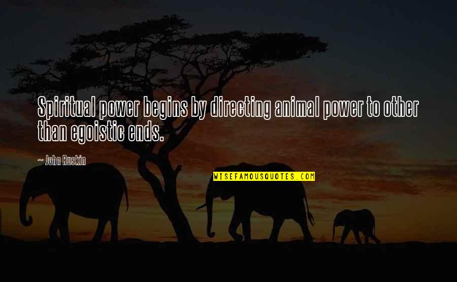 Startet Quotes By John Ruskin: Spiritual power begins by directing animal power to