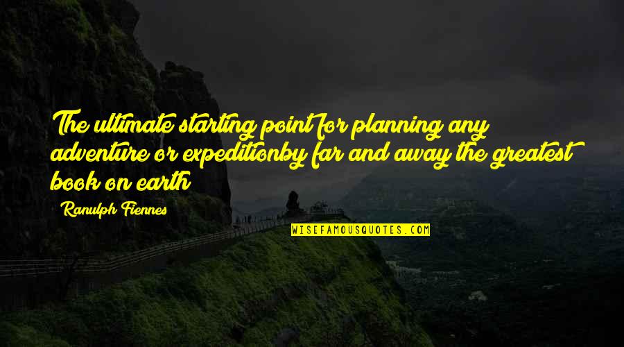 Starting A Book Quotes By Ranulph Fiennes: The ultimate starting point for planning any adventure