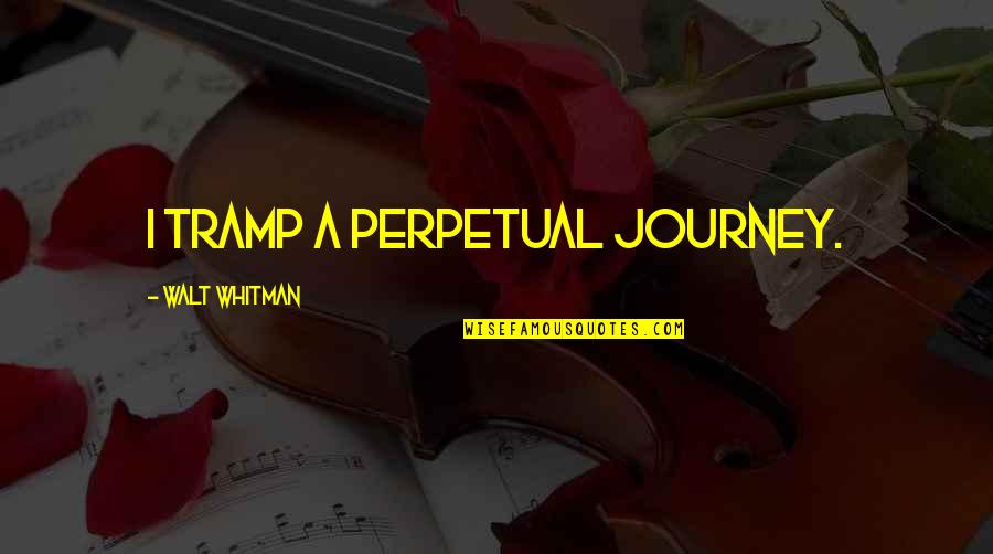 Starting A Book Quotes By Walt Whitman: I tramp a perpetual journey.