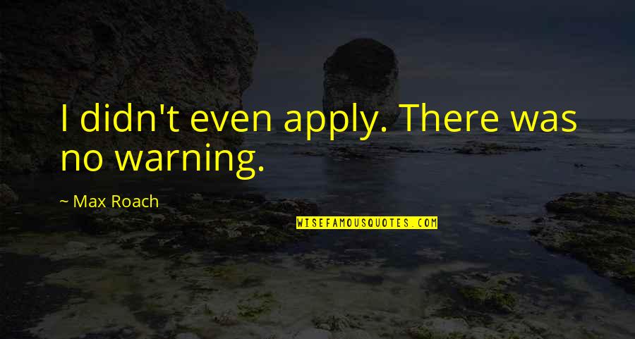 Starting A College Essay With A Quote Quotes By Max Roach: I didn't even apply. There was no warning. Starting A College Essay With A Quote Quotes By Max Roach: I didn't even apply. There was no warning.