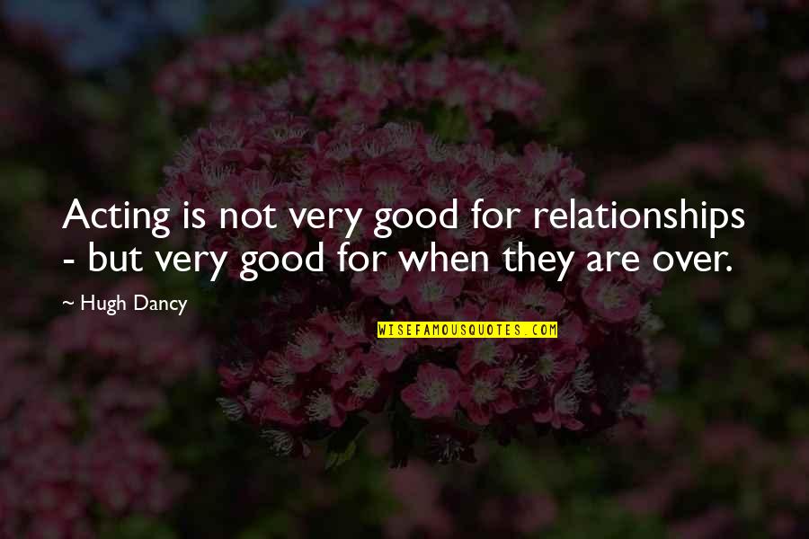 Starting A Good Day Quotes By Hugh Dancy: Acting is not very good for relationships -