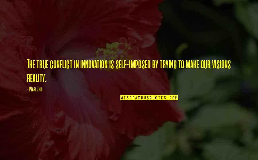 Starting A Great Day Quotes By Pearl Zhu: The true conflict in innovation is self-imposed by