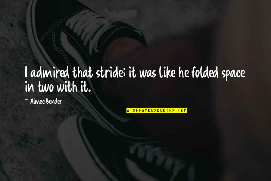 Starting A New Book Quotes By Aimee Bender: I admired that stride; it was like he
