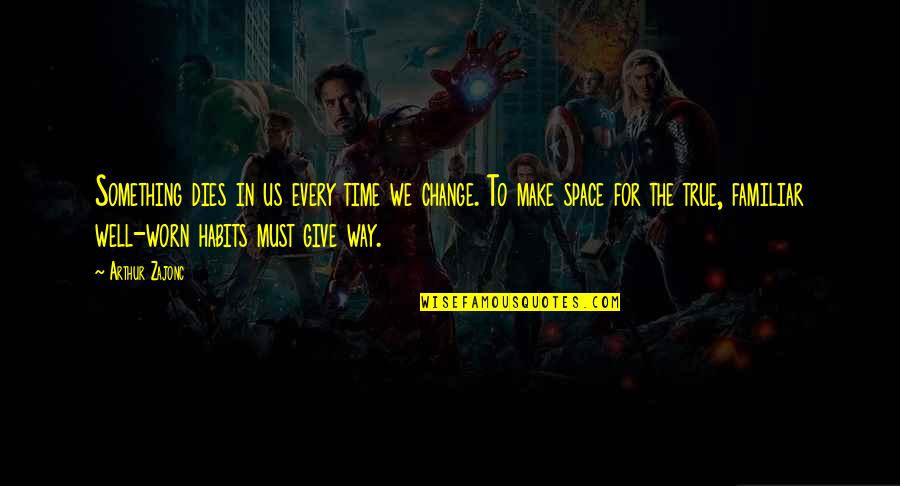 Starting A New Career Quotes By Arthur Zajonc: Something dies in us every time we change. Starting A New Career Quotes By Arthur Zajonc: Something dies in us every time we change.