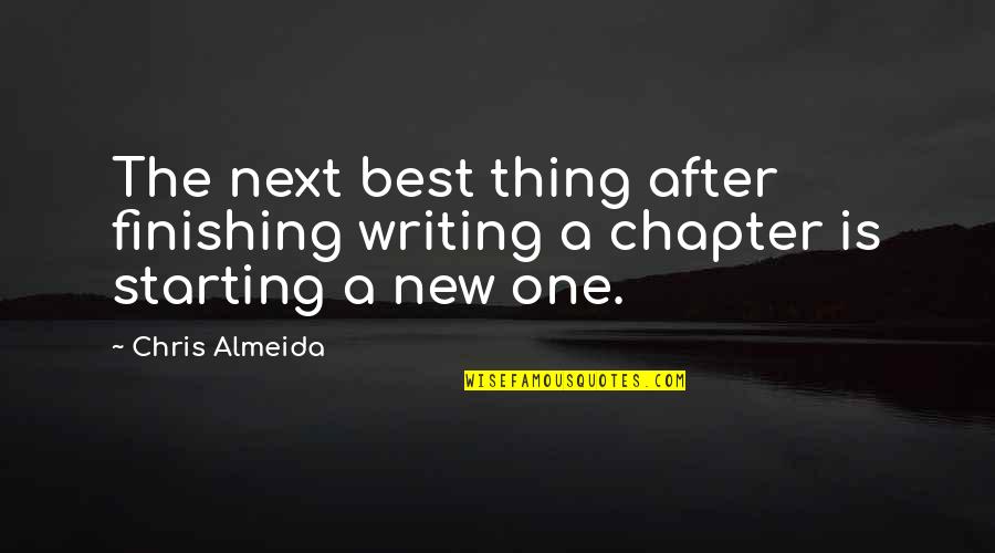 Starting A New Chapter Quotes By Chris Almeida: The next best thing after finishing writing a