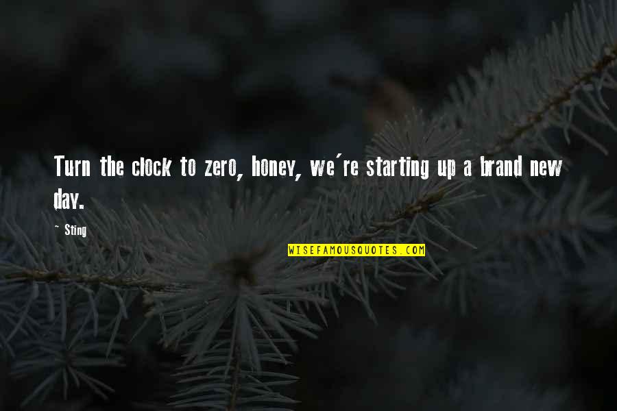 Starting A New Day Quotes By Sting: Turn the clock to zero, honey, we're starting