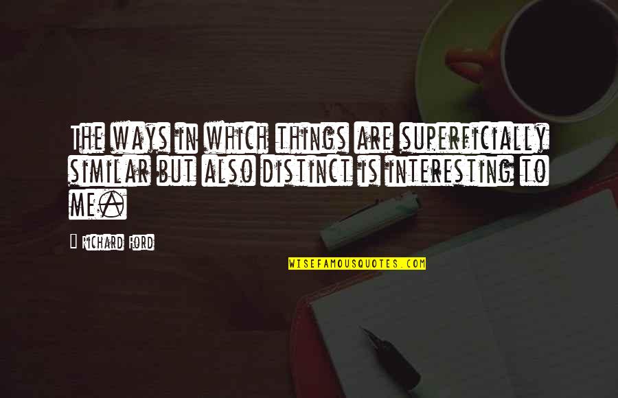 Starting A New Job Quotes By Richard Ford: The ways in which things are superficially similar