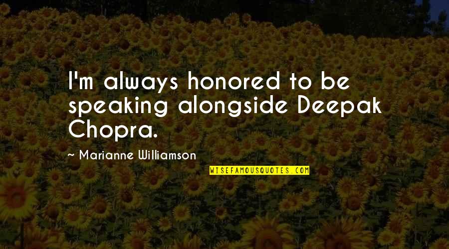 Starting A New Life Quotes By Marianne Williamson: I'm always honored to be speaking alongside Deepak Starting A New Life Quotes By Marianne Williamson: I'm always honored to be speaking alongside Deepak
