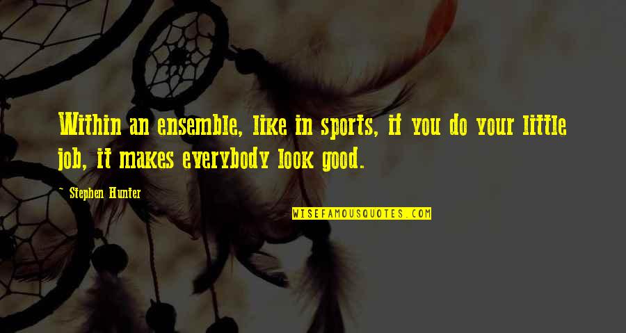 Starting A New Life Together Quotes By Stephen Hunter: Within an ensemble, like in sports, if you