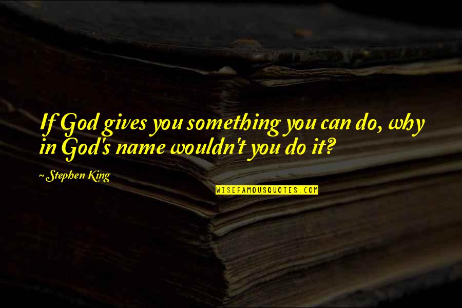 Starting A New Life Together Quotes By Stephen King: If God gives you something you can do,