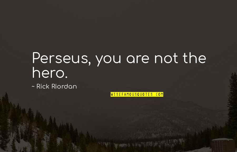 Starting A New Married Life Quotes By Rick Riordan: Perseus, you are not the hero. Starting A New Married Life Quotes By Rick Riordan: Perseus, you are not the hero.