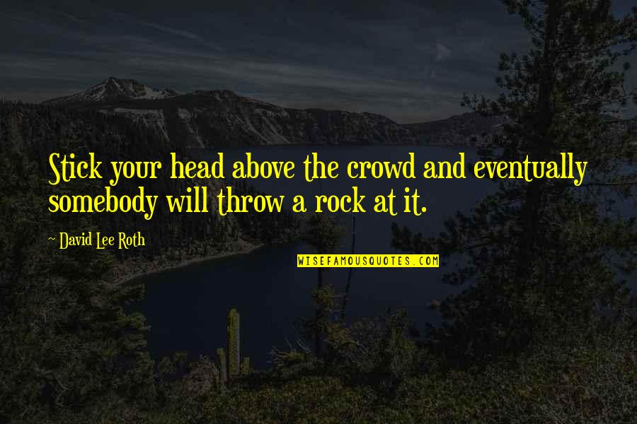 Starting A New Path In Life Quotes By David Lee Roth: Stick your head above the crowd and eventually