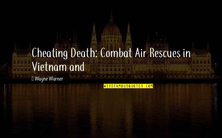 Starting A New Week Quotes By Wayne Warner: Cheating Death: Combat Air Rescues in Vietnam and