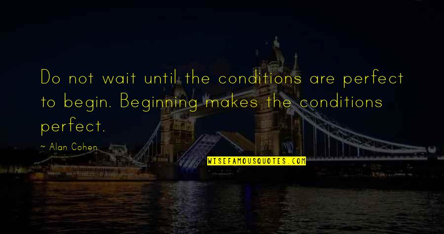 Starting A New You Quotes By Alan Cohen: Do not wait until the conditions are perfect