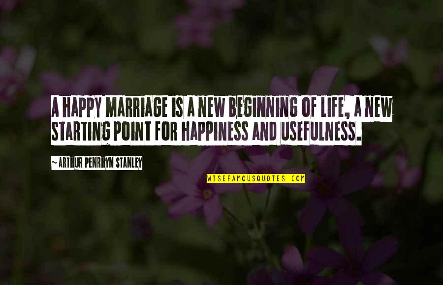 Starting A New You Quotes By Arthur Penrhyn Stanley: A happy marriage is a new beginning of Starting A New You Quotes By Arthur Penrhyn Stanley: A happy marriage is a new beginning of