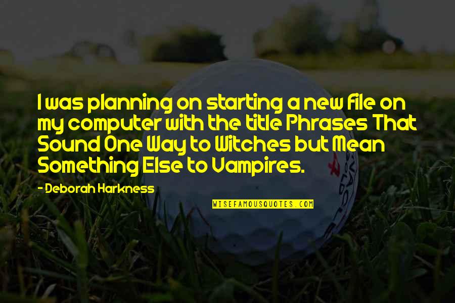 Starting A New You Quotes By Deborah Harkness: I was planning on starting a new file Starting A New You Quotes By Deborah Harkness: I was planning on starting a new file