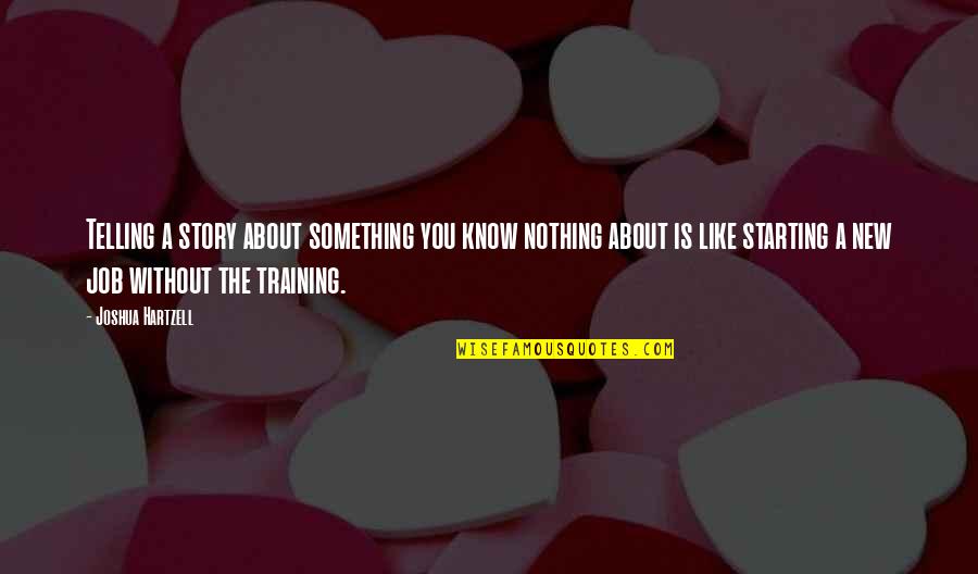 Starting A New You Quotes By Joshua Hartzell: Telling a story about something you know nothing Starting A New You Quotes By Joshua Hartzell: Telling a story about something you know nothing