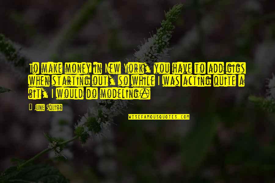 Starting A New You Quotes By June Squibb: To make money in New York, you have Starting A New You Quotes By June Squibb: To make money in New York, you have