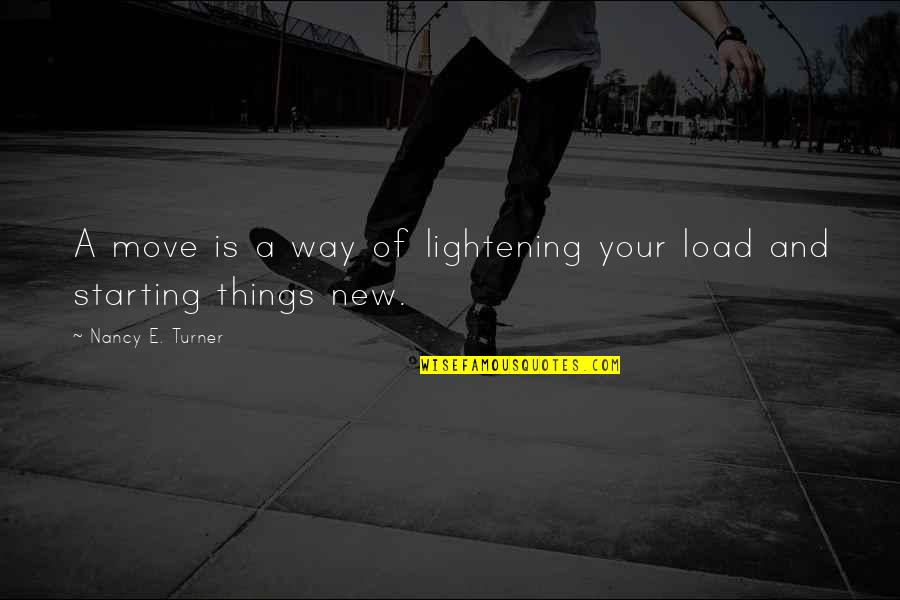 Starting A New You Quotes By Nancy E. Turner: A move is a way of lightening your Starting A New You Quotes By Nancy E. Turner: A move is a way of lightening your