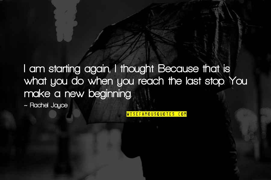 Starting A New You Quotes By Rachel Joyce: I am starting again, I thought. Because that