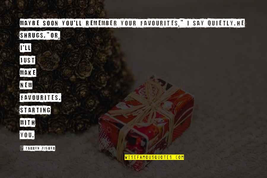Starting A New You Quotes By Tarryn Fisher: Maybe soon you'll remember your favourites," I say Starting A New You Quotes By Tarryn Fisher: Maybe soon you'll remember your favourites," I say