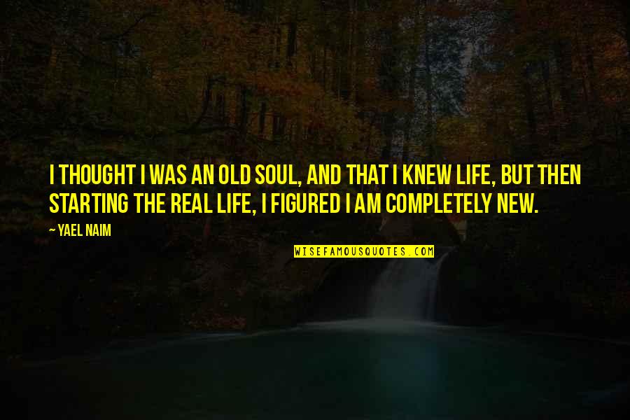 Starting A New You Quotes By Yael Naim: I thought I was an old soul, and Starting A New You Quotes By Yael Naim: I thought I was an old soul, and