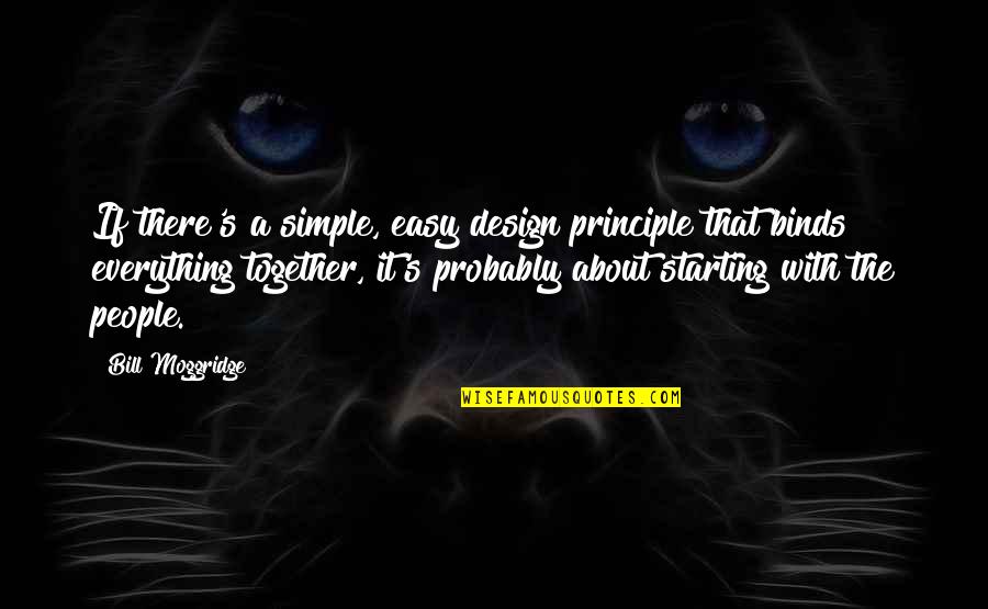 Starting A Quotes By Bill Moggridge: If there's a simple, easy design principle that