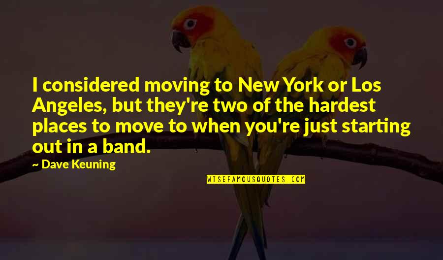 Starting A Quotes By Dave Keuning: I considered moving to New York or Los